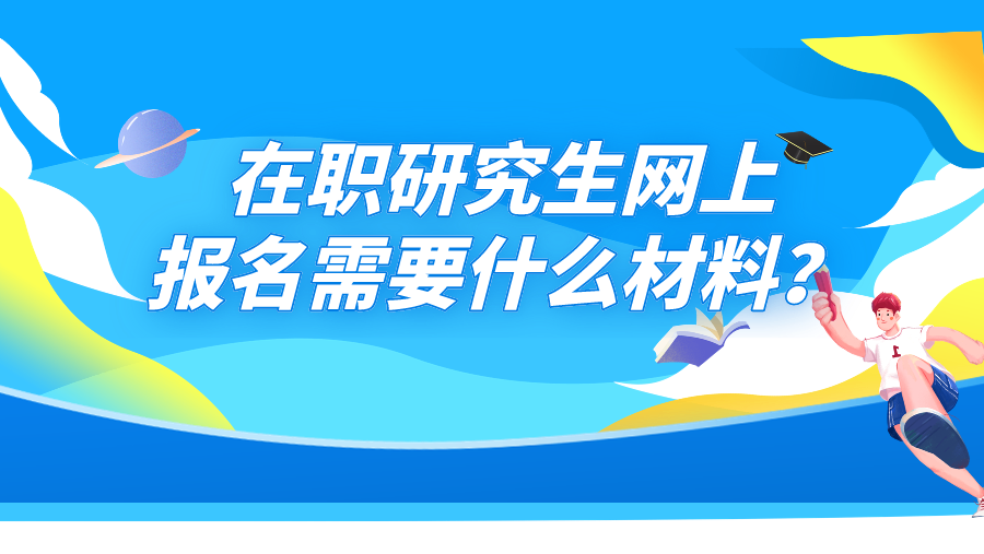在职研究生网上报名需要什么材料？网上报名收费吗？