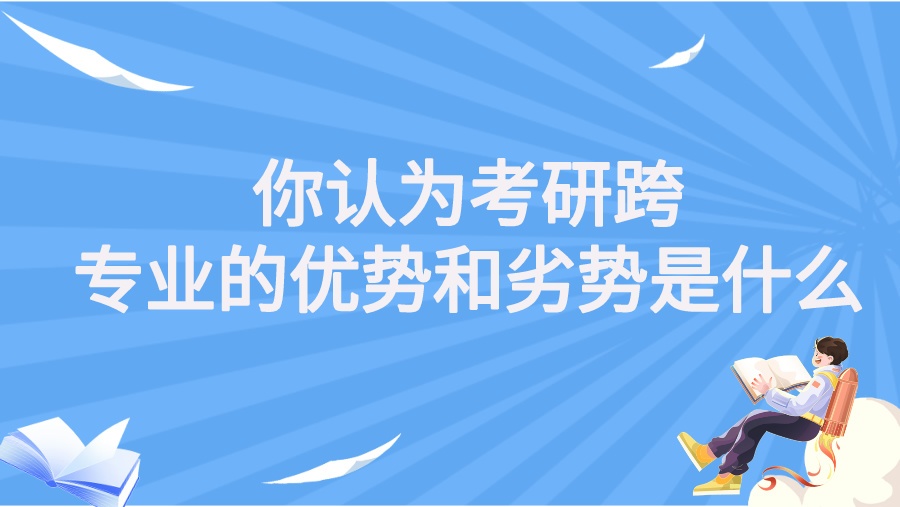 你认为考研跨专业的优势和劣势是什么
