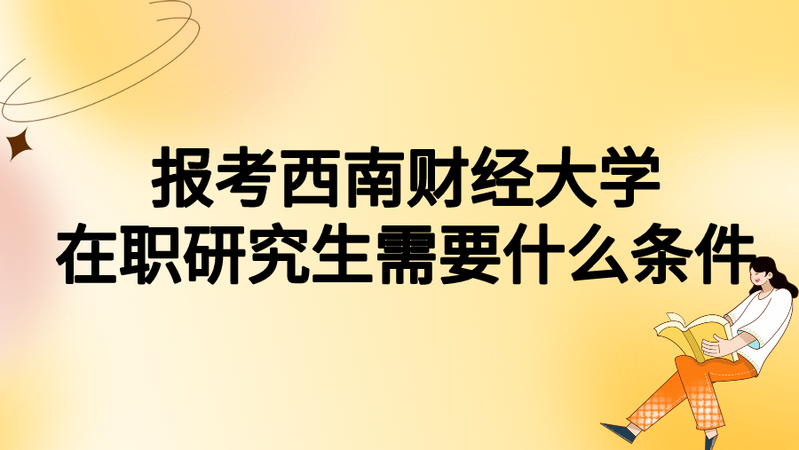 报考西南财经大学在职研究生需要什么条件